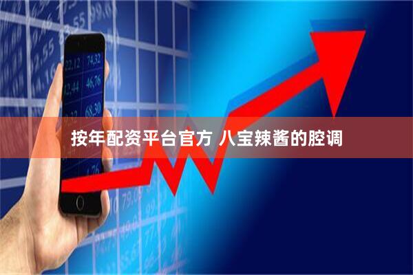 按年配资平台官方 八宝辣酱的腔调