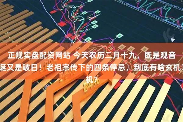 正规实盘配资网站 今天农历二月十九，既是观音诞又是破日！老祖宗传下的四条停忌，到底有啥玄机？