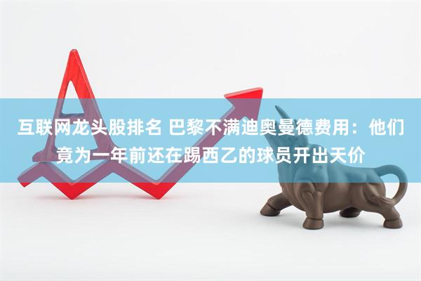 互联网龙头股排名 巴黎不满迪奥曼德费用：他们竟为一年前还在踢西乙的球员开出天价